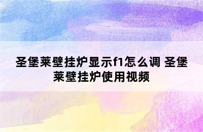 圣堡莱壁挂炉显示f1怎么调 圣堡莱壁挂炉使用视频